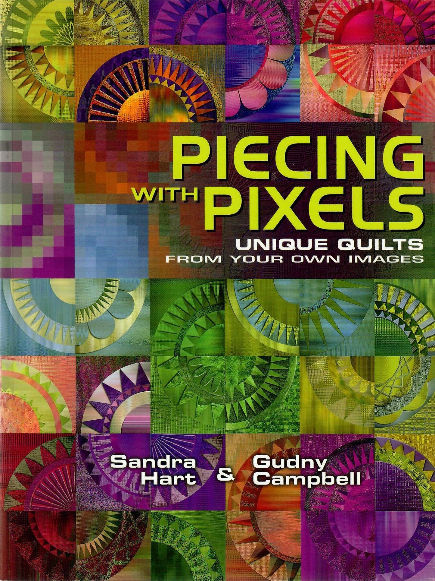 Piecing with Pixels: Unique Quilts from your Own Images by Sandra Hart & Gudny Campbell