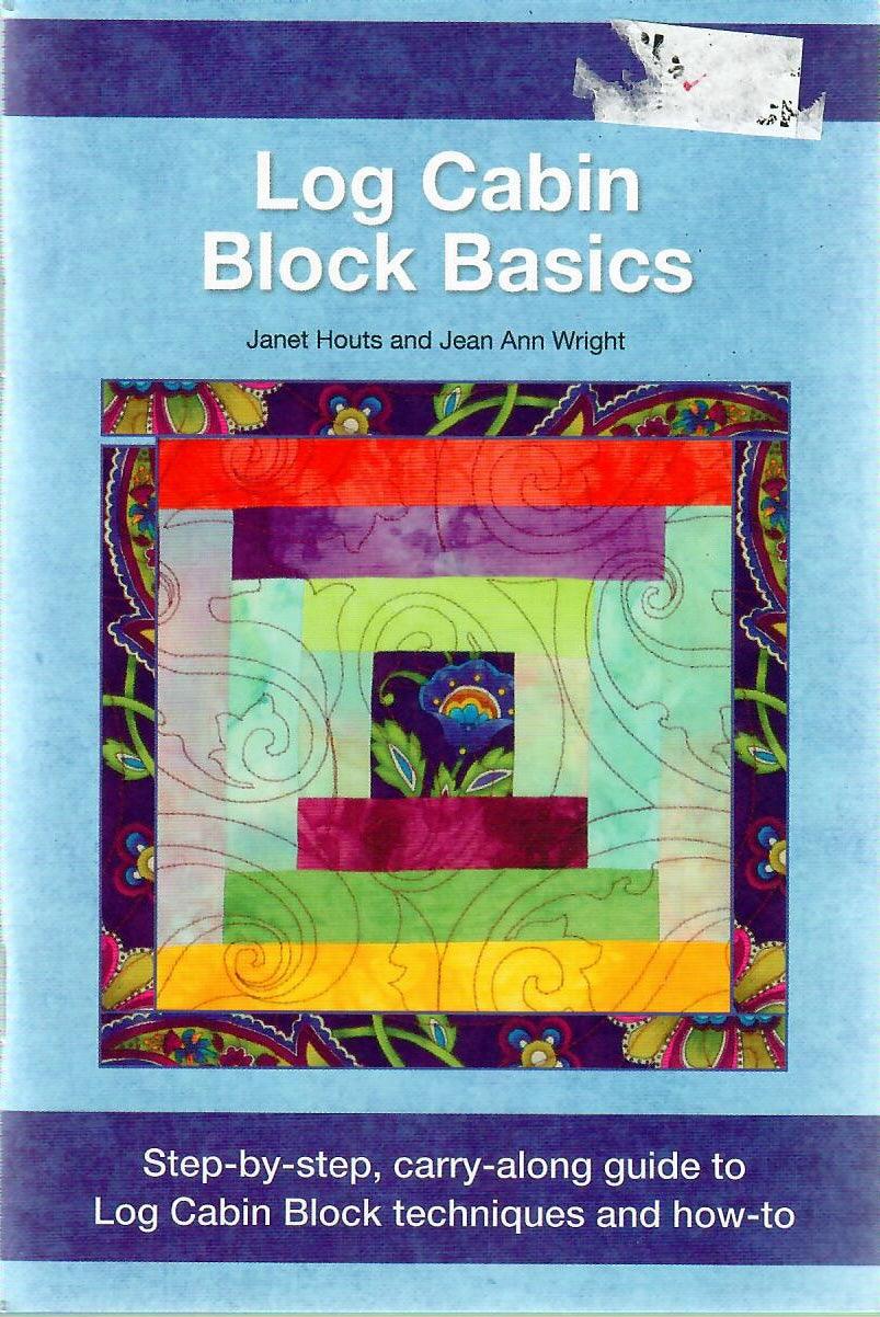 Log Cabin Block Basics: Step-by-step, carry-along guide to Log Cabin Block techniques and how-to by Janet Houts & Jean Ann Wright