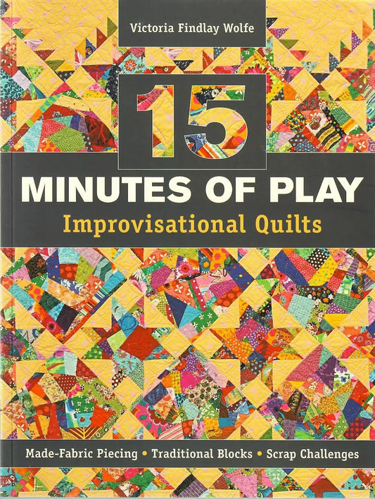 15 Minutes of Play: Improvisational Quilts by Victoria Findlay Wolfe