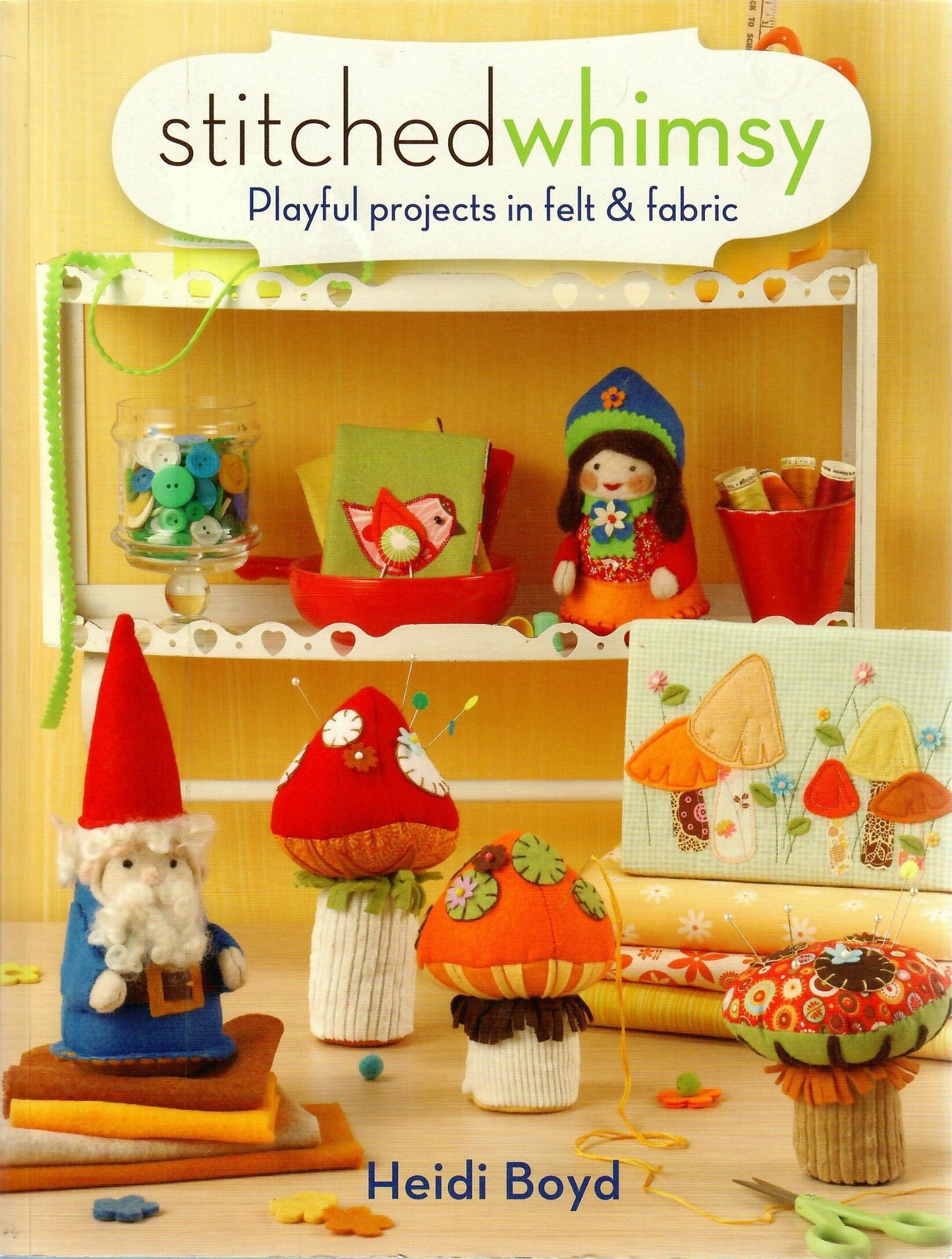 Stitched Whimsy: Playful Projects in Felt & Fabric by Heidi Boyd
